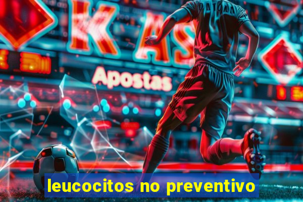 leucocitos no preventivo